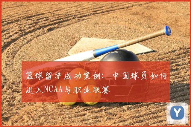 篮球留学成功案例：中国球员如何进入NCAA与职业联赛