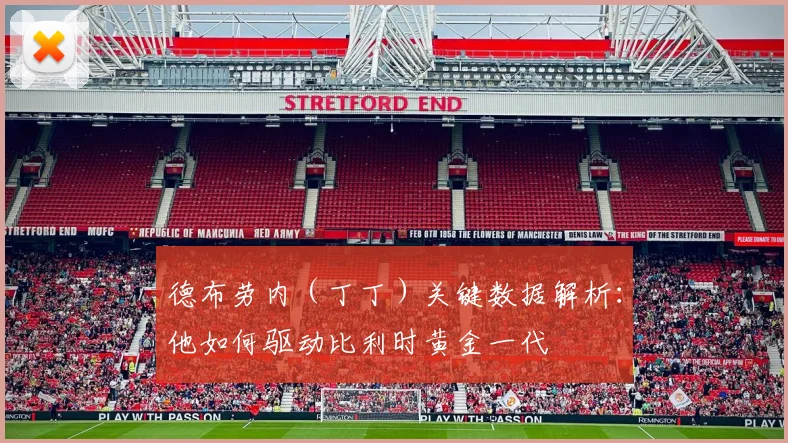 德布劳内（丁丁）关键数据解析：他如何驱动比利时黄金一代